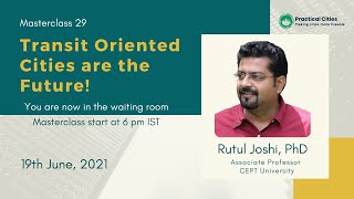 Masterclass 29 "Transit Oriented Cities are the Future" by Rutul Joshi, PhD (CEPT University)