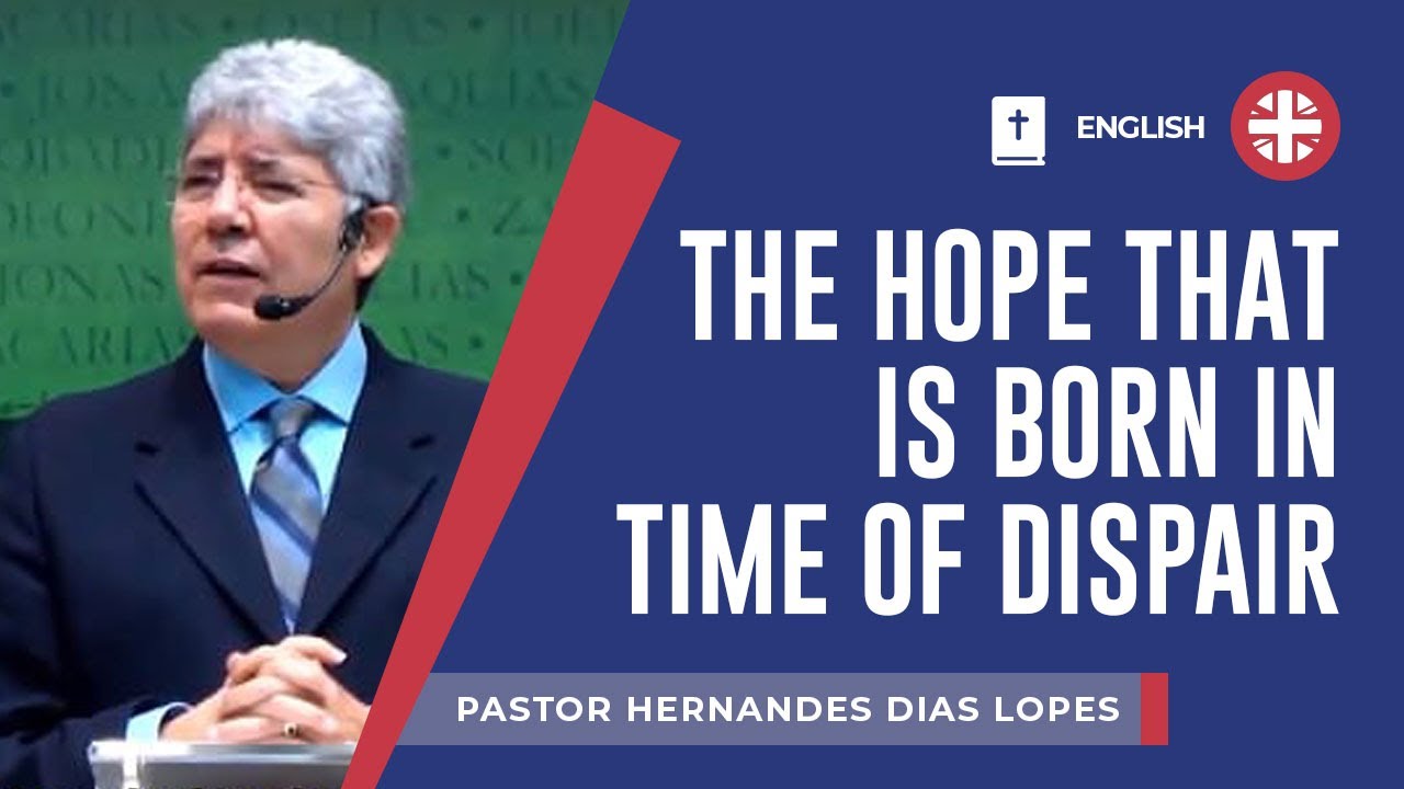 The Hope That Is Born In Time Of Dispair Rev Hernandes Dias Lopes
