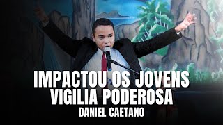 A PREGAÇÃO QUE IMPACTOU OS JOVENS (Vigília) - Pastor Daniel Caetano