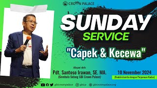 GBI Crown Palace Sunday Service - 10 November 2024 - Pdt. Santoso Irawan, SE. MA. : Capek & Kecewa