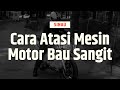 Ini Nih Penyebab Mesin Motor Mendadak Bau Sangit! | SINAU