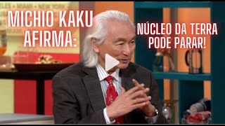 MICHIO KAKU DIZ: " O NUCLEO DA TERRA ESTA PARANDO E PODERÁ INVERTER SEU MOVIMENTO
