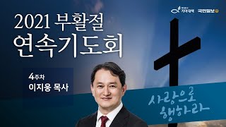 회복과 섬김을 위한 2021부활절 온라인 연속기도회 [4주차]