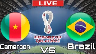 Cameroon vs Brazil | Brazil vs Cameroon | FIFA WORLD CUP QATAR LIVE MATCH TODAY 2022