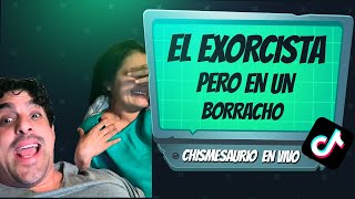 El exorcista pero en un borracho / Chismesaurio en vivo