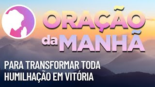 Oração da manhã - Para transformar toda humilhação em vitória - com o Salmo 91 e o 23