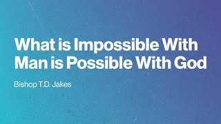 What is Impossible With Man is Possible With God