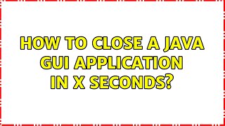 How to close a Java GUI application in x seconds? (3 Solutions!!)