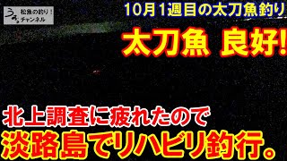 太刀魚良好！淡路島でリハビリ釣行。北上調査でサバに疲れました。10月1週目のタチウオ釣り。