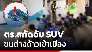 ตร.สกัดจับ SUV ขนต่างด้าวเข้าเมือง | ข่าวช่อง8