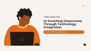 7 Must-know Tips in Enriching Classrooms Through Technology Integration #TTL2 #TTLTechSmart