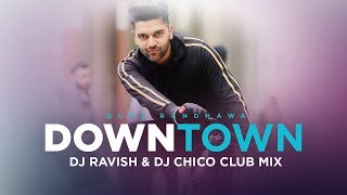 Downtown | Guru Randhawa | Club Mix | DJ Ravish & DJ Chico