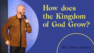 How Does the Kingdom of God Grow? - Ps Andres Spyker