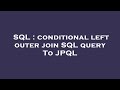 SQL : conditional left outer join SQL query To JPQL