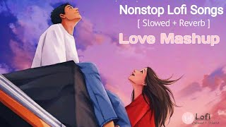Nonstop Love Mashup 2023 | Hindi Romantic Lofi Mashup Song | Slowed Reverb | Bollywood Lofi