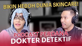 BIKIN HEBOH DUNIA SKINCARE : PODCAST PERDANA DOKTER DETEKTIF