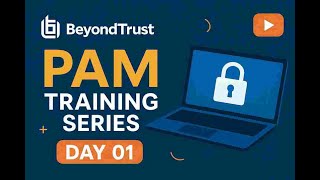 Day 01 - Introduction to PAM, BeyondTrust and Password Safe