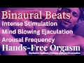 Mind Blowing Ejaculation | Binaural Beats | Arousal Frequency | Hands Free Orgasm