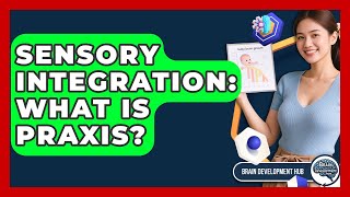 Sensory Integration: What Is Praxis? - Brain Development Hub
