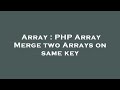 Array : PHP Array Merge two Arrays on same key