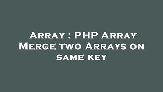 Array : PHP Array Merge two Arrays on same key