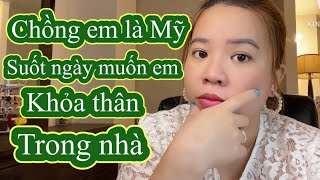 Chồng Mỹ muốn em Kh ỏa Th.â.n suốt ngày trong nhà.Như vậy có phải bệ.nh h.oạ.n?