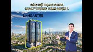 Tham quan căn hộ Lancaster Legacy Nguyễn Trãi Quận 1 bàn giao Quý 2.2025 sẽ thế nào