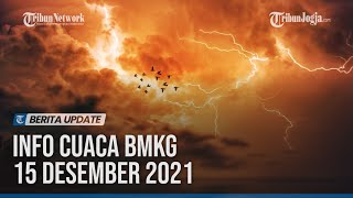 INFO CUACA BMKG 15 DESEMBER 2021, PREDIKSI HUJAN LEBAT DI 28 WILAYAH