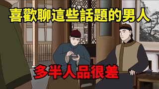 喜歡聊這幾個話題題男人，人品一定很差，要學會遠離【諸子國學】#識人術#為人處世#國學智慧#人性#人品#深夜讀書#財富