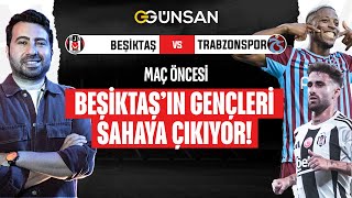 BEŞİKTAŞ'IN GENÇLERİ SAHAYA ÇIKIYOR | Rafa İçin İdeal Maç, Trabzonspor'da Banza ve Ozan'ın Rolü