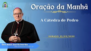 ORAÇÃO DA MANHÃ - 22.02.2025 - A Cátedra de Pedro