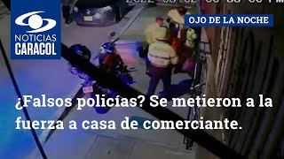 ¿Falsos policías? Se metieron a la fuerza a casa de comerciante en Bogotá para robarlo