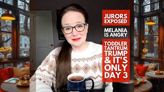 Jurors exposed. Melania is angry. Toddler Tantrum Trump & it's only Day 3. + Mor