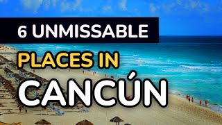 6 UNMISSABLE places in Cancún