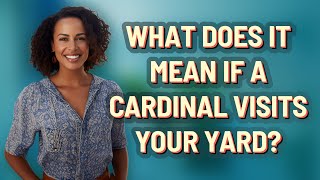 What does it mean if a cardinal visits your yard?