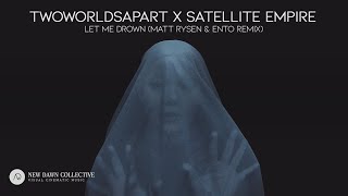 TwoWorldsApart X Satellite Empire - Let Me Drown (Matt Rysen \u0026 Ento Remix) [New Dawn Collective]