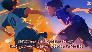 Từ Vô Danh Đến Ngôi Sao Sân Cỏ, Không Có Thiên Tài, Chỉ Có Máu Và Mồ Hôi | P2 | Hầm Truyện Thất Lạc