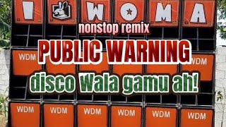 PUBLIC WARNING|NONSTOP REMIX|DISCO WLA GAMU AH|