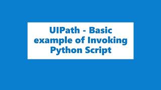 UIPATH Basic example of Invoking Python Script