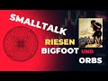 SmallTalk -  Riesen, Bigfoot und Orbs