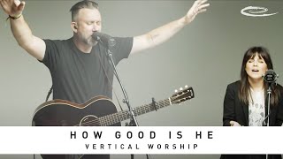 VERTICAL WORSHIP - How Good Is He: Song Session