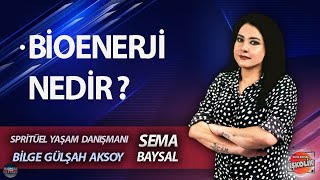 SEMA BAYSAL ile İŞKOLİK  l BİLGE GÜLŞAH AKSOY: BİOENERJİ NEDİR ?