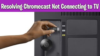 Chromecast Not Connecting To Tv Step By Step Fix Guide