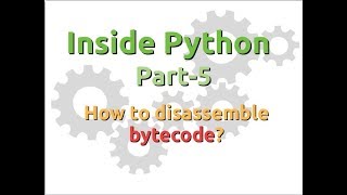 Inside Python: Disassembling bytecode (Part-5)