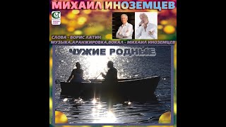 Чужие - родные (слова - Борис Латин, музыка, исполнение - Михаил Иноземцев, 2023)