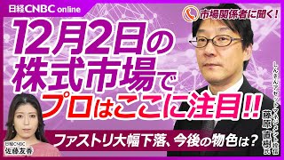 【12月2日(月)日米株式市場の注目点】ファンドマネージャー藤原直樹氏／ファストリ下落と日本株物色変化／米雇用統計は／来年の日経平均株価予想／日銀会合とFOMC、ドル円相場どう動く／トランプ関税の影響