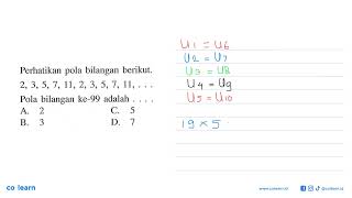 Perhatikan pola bilangan berikut. 2, 3, 5, 7, 11, 2, 3, 5, 7, 11, .... Pola bilangan ke-99 adalah...