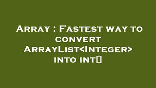 Array : Fastest way to convert ArrayList Integer into int[]