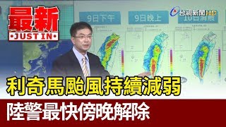 利奇馬颱風持續減弱  陸警最快傍晚解除【最新快訊】