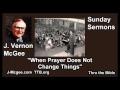 When Prayer Does Not Change Things - J Vernon McGee - FULL Sunday Sermons